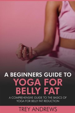 Cover A Beginners Guide to Yoga for Belly Fat: A Comprehensive Guide to Yoga for Belly Fat Reduction (eBook, ePUB)