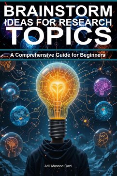 Brainstorming Ideas for Research Topics: A Comprehensive Guide for Beginners (eBook, ePUB) - Qazi, Adil Masood