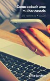 Como Seduzir Uma Mulher Casada (eBook, ePUB) Como Seduzir Uma Mulher Casada (eBook, ePUB)