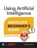 Using Artificial Intelligence Absolute Beginner's Guide (eBook, PDF) Using Artificial Intelligence Absolute Beginner's Guide (eBook, PDF)
