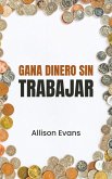 Gana Dinero sin Trabajar (Business, #1) (eBook, ePUB) Gana Dinero sin Trabajar (Business, #1) (eBook, ePUB)
