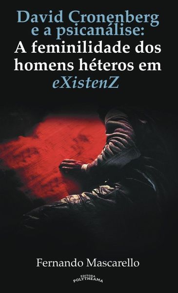 DAVID CRONENBERG E A PSICANÁLISE: A feminilidade dos homens héteros em eXistenZ (eBook, ePUB) DAVID CRONENBERG E A PSICANÁLISE: A feminilidade dos homens héteros em eXistenZ (eBook, ePUB)
