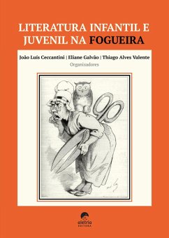 Literatura infantil e juvenil na fogueira (eBook, ePUB) - Galvão, Eliane; Rocha, Guilherme Magri da; Elias, Ieda Maria Sorgi Pinhaz; Martha, Alice Áurea Penteado; Filho, José Nicolau Gregorin; Burlamaque, Fabiane Verardi; Rêgo, Zíla Letícia Goulart Pereira; Lajolo, Marisa; Stopa, Rafaela; Pinto, Aroldo José Abreu; Ceccantini, João Luís; Pereira, Maria Teresa Gonçalves; Corrêa, Hércules Tolêdo; Pinheiro, Marta Passos; Sant'Anna, Jaime dos Reis; Cupertino, Lia; Matsuda, Alice Atsuko; Riche, Rosa Maria Cuba; Curcino, Luzmara; Oliveira, Fernan