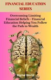 Overcoming Limiting Financial Beliefs - Financial Education Helping You Follow the Path to Wealth (eBook, ePUB) Overcoming Limiting Financial Beliefs - Financial Education Helping You Follow the Path to Wealth (eBook, ePUB)