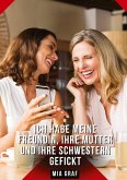 Ich habe meine Freundin, ihre Mutter und ihre Schwestern gefickt