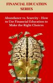 Abundance vs. Scarcity - How to Use Financial Education to Make the Right Choices (eBook, ePUB)