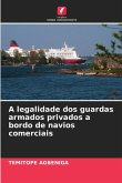A legalidade dos guardas armados privados a bordo de navios comerciais A legalidade dos guardas armados privados a bordo de navios comerciais
