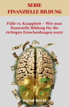 Fülle vs. Knappheit - Wie man finanzielle Bildung für die richtigen Entscheidungen nutzt (eBook, ePUB)