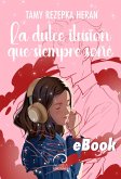 La Dulce Ilusión que siempre Soñé (eBook, ePUB)
