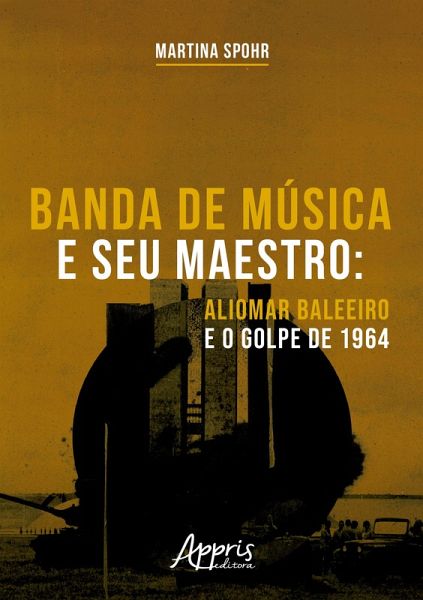 Banda de Música e seu Maestro: Aliomar Baleeiro e o Golpe de 1964 (eBook, ePUB)