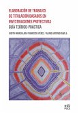 Elaboración de Trabajos de Titulación Basados en Investigaciones Proyectivas: Guía Teórico-Práctica (eBook, ePUB) Elaboración de Trabajos de Titulación Basados en Investigaciones Proyectivas: Guía Teórico-Práctica (eBook, ePUB)