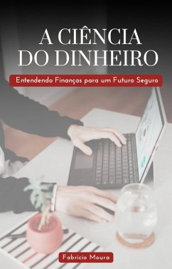Cover A Ciência do Dinheiro: Entendendo Finanças para um Futuro Seguro (eBook, ePUB)
