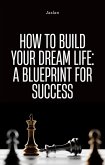 How to Build Your Dream Life: A Blueprint for Success (eBook, ePUB)