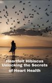 Heartfelt Hibiscus Unlocking the Secrets of Heart Health (eBook, ePUB)