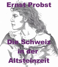 Die Schweiz in der Altsteinzeit (eBook, ePUB) - Probst, Ernst