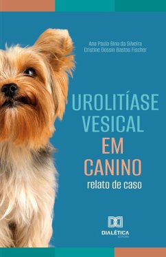 Urolitíase Vesical em Canino (eBook, ePUB) - Silveira, Ana Paula Bina; Fischer, Cristine Dossin Bastos