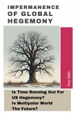 Impermanence Of Global Hegemony: Is Time Running Out For US Hegemony? Is Multipolar World The Future? (eBook, ePUB) Impermanence Of Global Hegemony: Is Time Running Out For US Hegemony? Is Multipolar World The Future? (eBook, ePUB)
