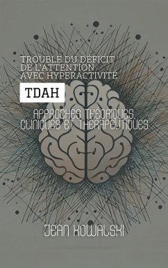 Trouble Du Déficit De L'attention Avec Hyperactivité (TDAH): Approches Théoriques, Cliniques Et Thérapeutiques (Troubles Mentaux : Une Série sur les Troubles Psychologiques) (eBook, ePUB) - Kowalski, Jean