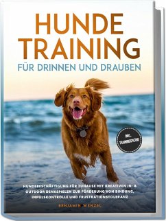 Hundetraining für drinnen und draußen: Hundebeschäftigung für zuhause mit kreativen In- & Outdoor Denkspielen zur Förderung von Bindung, Impulskontrolle und Frustrationstoleranz - inkl. Trainingspläne - Wenzel, Benjamin