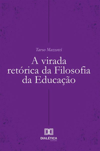 A virada retórica da Filosofia da Educação (eBook, ePUB) A virada retórica da Filosofia da Educação (eBook, ePUB)