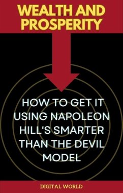 Wealth and Prosperity - How to Get It Using Napoleon Hill's Smarter Than the Devil Model (eBook, ePUB)