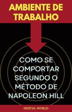 Ambiente de Trabalho - Como se Comportar Segundo o Método de Napoleon Hill (eBook, ePUB)