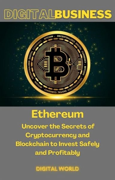 Ethereum - Uncover the Secrets of Cryptocurrency and Blockchain to Invest Safely and Profitably (eBook, ePUB) Ethereum - Uncover the Secrets of Cryptocurrency and Blockchain to Invest Safely and Profitably (eBook, ePUB)