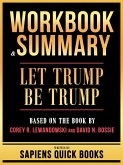 Workbook & Summary - Let Trump Be Trump - Based On The Book By Corey R. Lewandowski And David N. Bossie (eBook, ePUB) Workbook & Summary - Let Trump Be Trump - Based On The Book By Corey R. Lewandowski And David N. Bossie (eBook, ePUB)