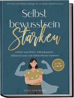 Cover Selbstbewusstsein stärken: 100 Tools und 6 Minuten Übungen für ein starkes Selbstbewusstsein   Einfach und effektiv Selbstakzeptanz, Selbstvertrauen und Selbstreflexion trainieren - 30 Tage Challenge