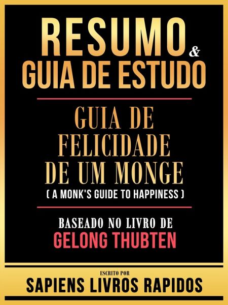 Resumo & Guia De Estudo - Guia De Felicidade De Um Monge (A Monk's Guide To Happiness) - Baseado No Livro De Gelong Thubten (eBook, ePUB) Resumo & Guia De Estudo - Guia De Felicidade De Um Monge (A Monk's Guide To Happiness) - Baseado No Livro De Gelong Thubten (eBook, ePUB)