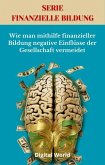 Wie man mithilfe finanzieller Bildung negative Einflüsse der Gesellschaft vermeidet (eBook, ePUB) Wie man mithilfe finanzieller Bildung negative Einflüsse der Gesellschaft vermeidet (eBook, ePUB)