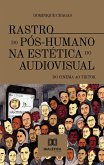 Rastro do Pós-Humano na estética do audiovisual (eBook, ePUB)