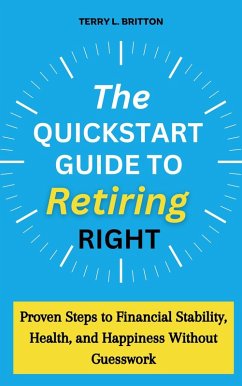 Cover The Quickstart Guide to Retiring Right: Proven Steps to Financial Stability, Health, and Happiness Without Guesswork (eBook, ePUB)
