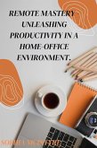 Remote Mastery - Unleashing Productivity in a Home-Office Environment. (eBook, ePUB) Remote Mastery - Unleashing Productivity in a Home-Office Environment. (eBook, ePUB)