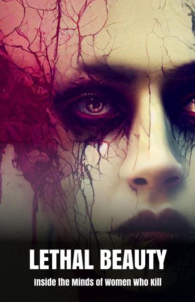 Lethal Beauty Inside the Minds of Women Who Kill (eBook, ePUB)