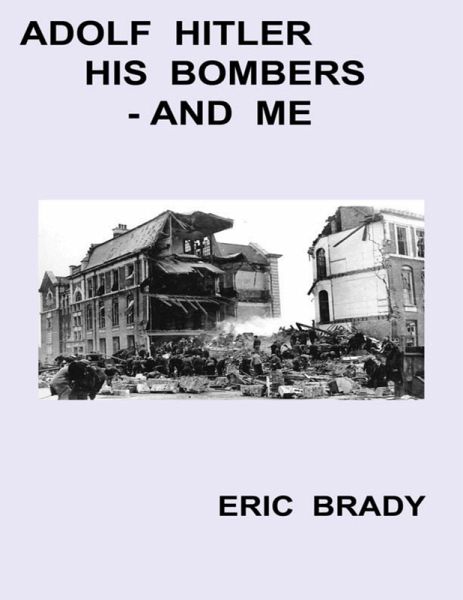 Adolf Hitler, His Bombers, and Me (eBook, ePUB) Adolf Hitler, His Bombers, and Me (eBook, ePUB)