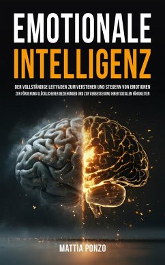 Emotionale Intelligenz: Der vollständige Leitfaden zum Verstehen und Steuern von Emotionen, zur Förderung glücklicherer Beziehungen und zur Verbesserung Ihrer sozialen Fähigkeiten (eBook, ePUB) - Ponzo, Mattia