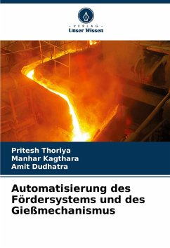 Automatisierung des Fördersystems und des Gießmechanismus - Thoriya, Pritesh;Kagthara, Manhar;Dudhatra, Amit