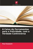 A Caixa de Ferramentas para a Felicidade, com a Verdade Controversa A Caixa de Ferramentas para a Felicidade, com a Verdade Controversa