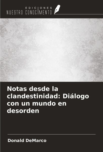 Notas desde la clandestinidad: Diálogo con un mundo en desorden Notas desde la clandestinidad: Diálogo con un mundo en desorden