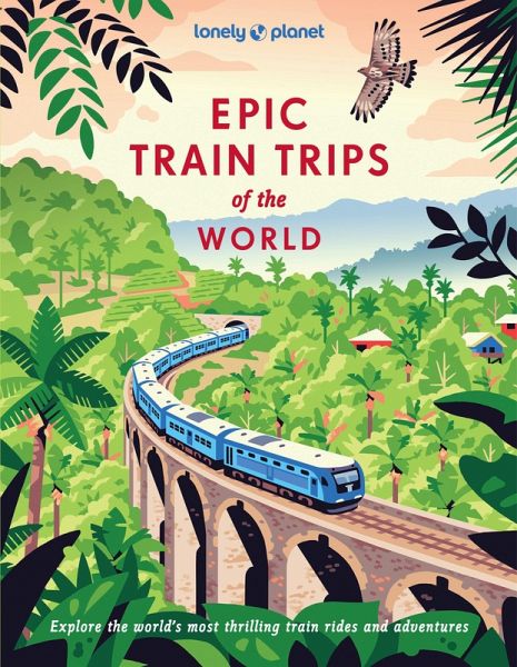 Lonely Planet Epic Train Trips of the World Lonely Planet Epic Train Trips of the World