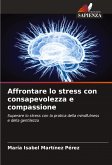 Affrontare lo stress con consapevolezza e compassione Affrontare lo stress con consapevolezza e compassione