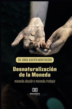 Desnaturalización de la Moneda (eBook, ePUB) - Alberto, Montenegro Jorge