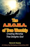 The A.R.O.M.A. of True Worship Creating Worship That Delights God The A.R.O.M.A. of True Worship Creating Worship That Delights God