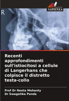 Recenti approfondimenti sull'istiocitosi a cellule di Langerhans che colpisce il distretto testa-collo - Mohanty, Prof Dr Neeta;Panda, Dr Swagatika