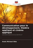 Communication pour le développement, théâtre appliqué et cinéma appliqué Communication pour le développement, théâtre appliqué et cinéma appliqué