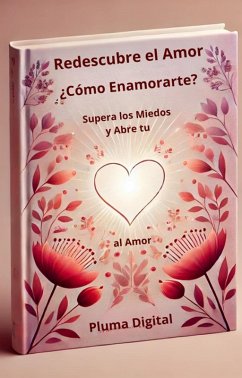 Cover Redescubre el Amor: ¿Cómo Enamorarte?, Supera los Miedos y Abre tu Corazón al Amor (eBook, ePUB)