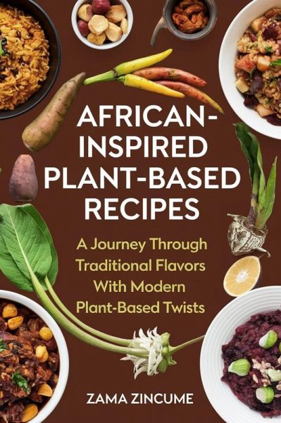 African-Inspired Plant-Based Recipes: A Journey Through Traditional Flavors with Modern Plant-Based Twists (eBook, ePUB)