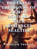 Breaking the Bonds of Demon Asmodel with Archangel Sealtiel. Pendulum Therapy (DELIVERANCE PENDULUM THERAPY) (eBook, ePUB) Breaking the Bonds of Demon Asmodel with Archangel Sealtiel. Pendulum Therapy (DELIVERANCE PENDULUM THERAPY) (eBook, ePUB)
