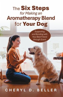 Cover The Six Steps for Making an Aromatherapy Blend for Your Dog (eBook, ePUB)